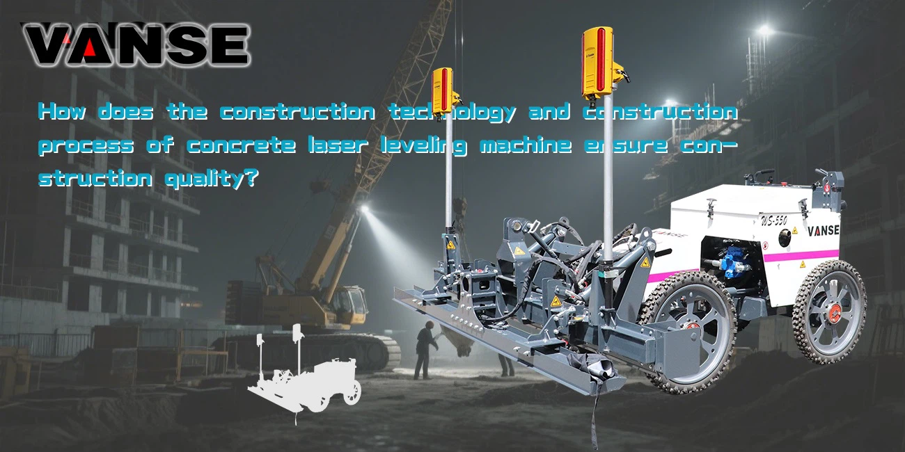 How does the construction technology and construction process of concrete laser screed machine ensure construction quality How does the construction technology and construction process of concrete laser screed machine ensure construction quality